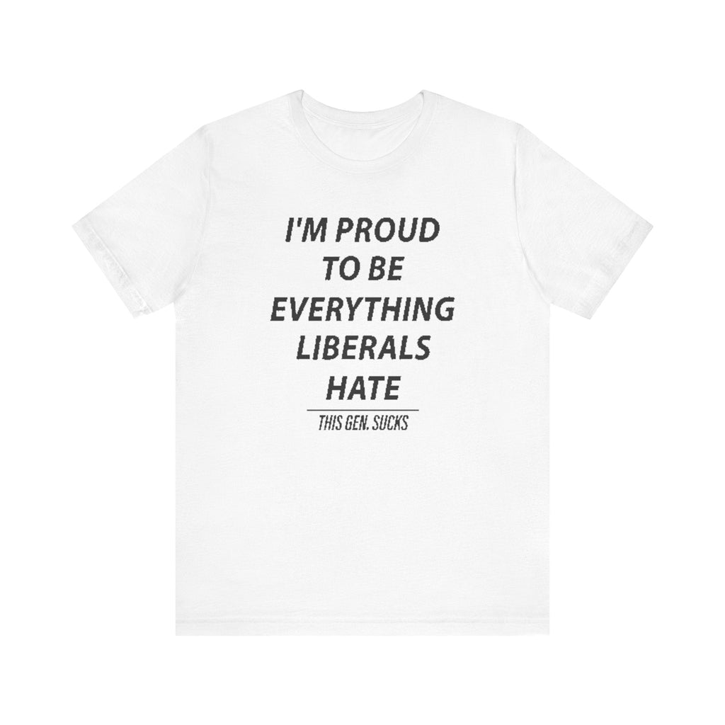 “i'm Proud to Be Everything Liberals Hate” Statement Tee