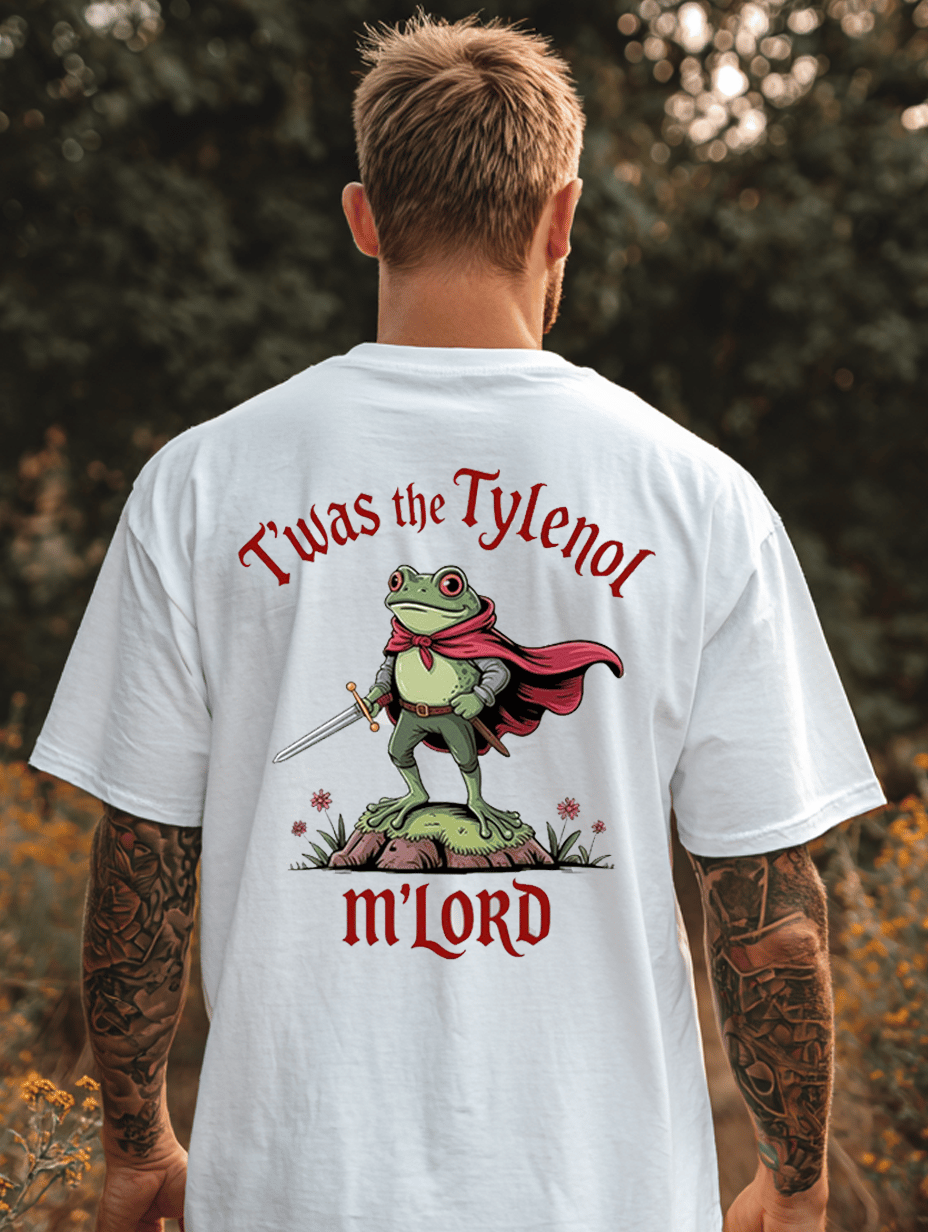 Unisex 100% Cotton Frog Resist “T’was the Tylenol, M’Lord” Print T-shirt